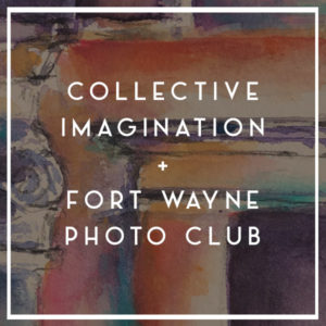 Collective Imagination and Fort Wayne Photo Club at the Garrett Museum of Art