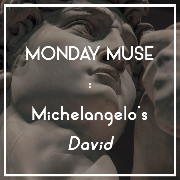 MONDAY MUSE | Michelangelo’s David