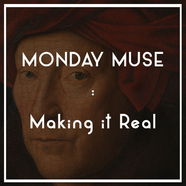 MONDAY MUSE | Making it Real