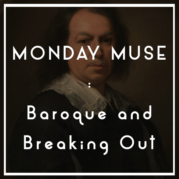 MONDAY MUSE | Baroque and Breaking Out