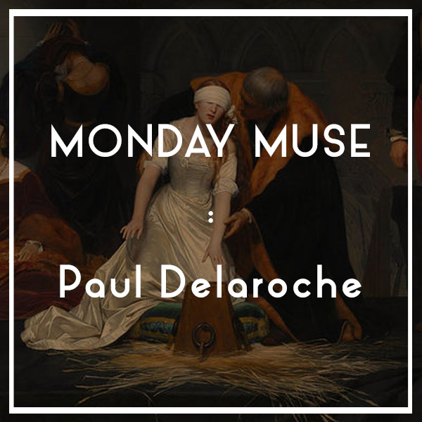 MONDAY MUSE | Paul Delaroche