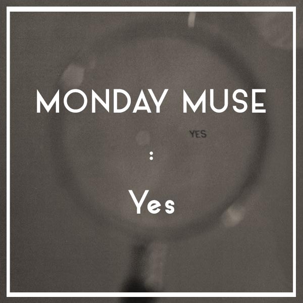 MONDAY MUSE | Yes