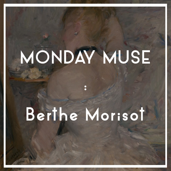 MONDAY MUSE | Berthe Morisot