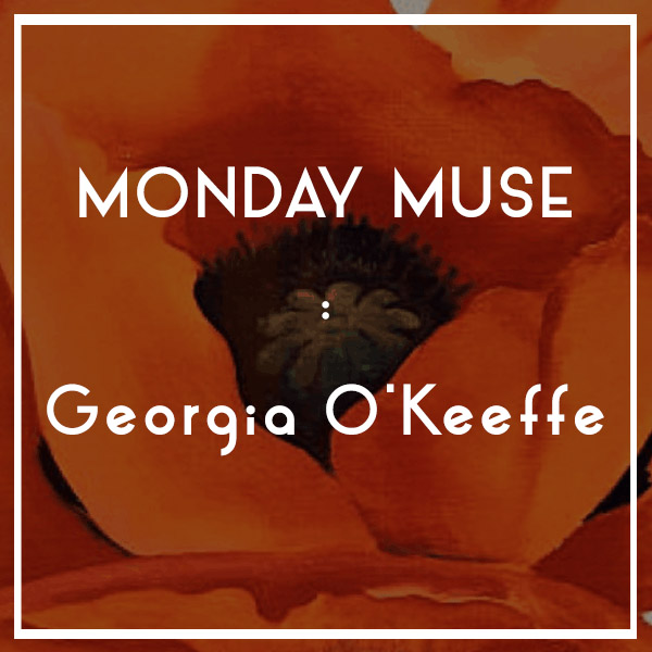 MONDAY MUSE | Georgia O’Keeffe