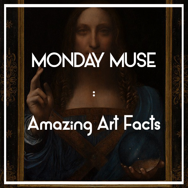 MONDAY MUSE | Amazing Art Facts