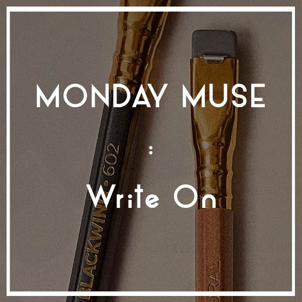 MONDAY MUSE | Write On