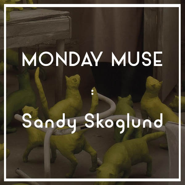 MONDAY MUSE | Sandy Skoglund