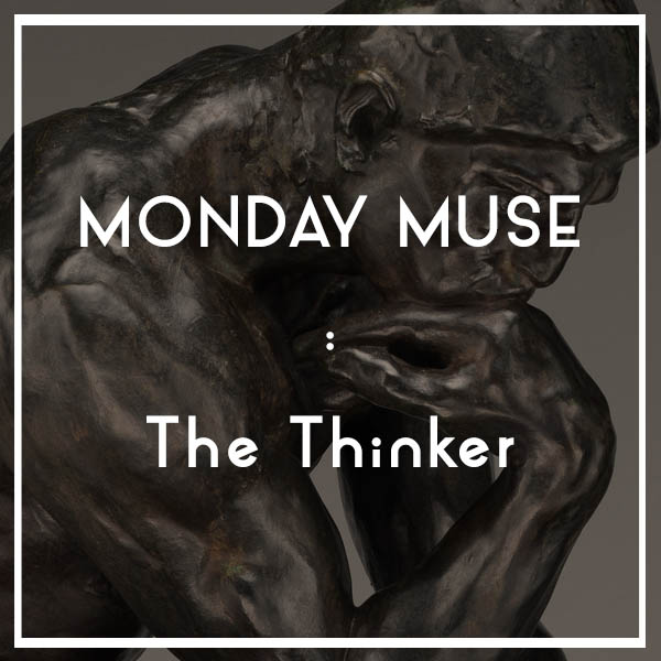 MONDAY MUSE | The Thinker