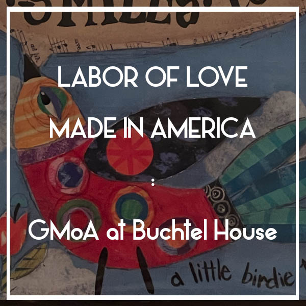 COMMUNITY EVENT | GMoA at Buchtel House: Labor of Love – Made in America