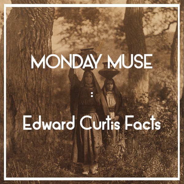 MONDAY MUSE | Edward Curtis Facts