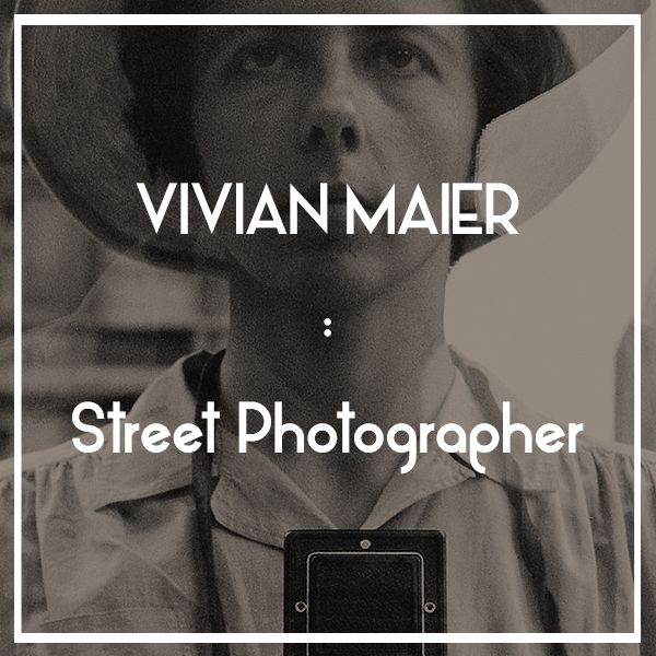 SHOW OPENING | Vivian Maier: Street Photographer
